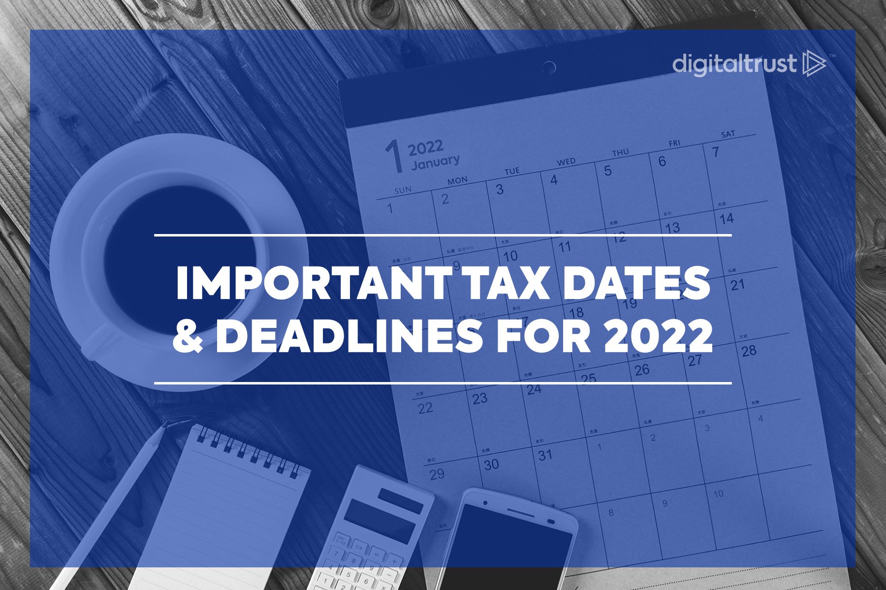 Important Tax Dates Deadlines For 2022 Digital Trust